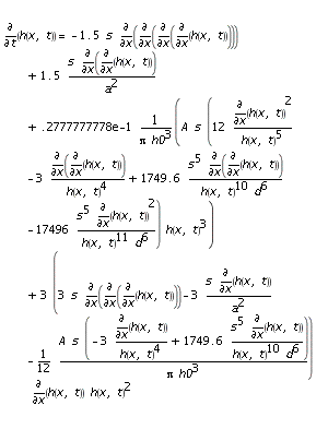 diff(h(x, t), t) = -.5*(3*s*(diff(h(x, t), x, x, x, x))-3*s*(diff(h(x, t), x, x))/a^2-A*s*(12*(diff(h(x, t), x))^2/h(x, t)^5-3*(diff(h(x, t), x, x))/h(x, t)^4+1749.6*s^5*(diff(h(x, t), x, x))/(h(x, t)^10*d^6)-17496*s^5*(diff(h(x, t), x))^2/(h(x, t)^11*d^6))*(2*h(x, t)^3*(1/3))/(12*Pi*h0^3))+3*(3*s*(diff(h(x, t), x, x, x))-3*s*(diff(h(x, t), x))/a^2-A*s*(-3*(diff(h(x, t), x))/h(x, t)^4+1749.6*s^5*(diff(h(x, t), x))/(h(x, t)^10*d^6))/(12*Pi*h0^3))*(diff(h(x, t), x))*h(x, t)^2