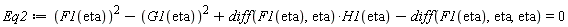 Eq2 := F1(eta)^2-G1(eta)^2+(diff(F1(eta), eta))*H1(eta)-(diff(F1(eta), eta, eta)) = 0