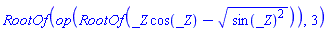 RootOf(op(RootOf(_Z*cos(_Z)-(sin(_Z)^2)^(1/2))), 3)
