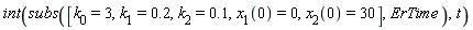 int(subs([k[0] = 3, k[1] = .2, k[2] = .1, x[1](0) = 0, x[2](0) = 30], ErTime), t)