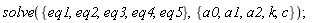 solve({eq1, eq2, eq3, eq4, eq5}, {a0, a1, a2, c, k})
