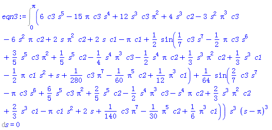 Int((6*c3*s^5-15*Pi*c3*s^4+12*s^3*c3*Pi^2+4*s^3*c2-3*s^2*Pi^3*c3-6*s^2*Pi*c2+2*s*Pi^2*c2+2*s*c1-Pi*c1+(1/2)*sin((1/7)*c3*s^7-(1/2)*Pi*c3*s^6+(3/5)*s^5*c3*Pi^2+(1/5)*s^5*c2-(1/4)*s^4*Pi^3*c3-(1/2)*s^4*Pi*c2+(1/3)*s^3*Pi^2*c2+(1/3)*s^3*c1-(1/2)*Pi*c1*s^2+s+(1/280)*c3*Pi^7-(1/60)*Pi^5*c2+(1/12)*Pi^3*c1)+(1/64)*sin((2/7)*c3*s^7-Pi*c3*s^6+(6/5)*s^5*c3*Pi^2+(2/5)*s^5*c2-(1/2)*s^4*Pi^3*c3-s^4*Pi*c2+(2/3)*s^3*Pi^2*c2+(2/3)*s^3*c1-Pi*c1*s^2+2*s+(1/140)*c3*Pi^7-(1/30)*Pi^5*c2+(1/6)*Pi^3*c1))*s^3*(s-Pi)^3, s = 0 .. Pi) = 0