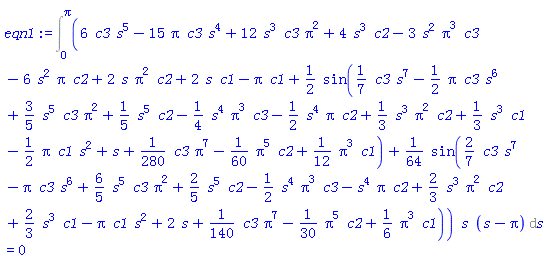 Int((6*c3*s^5-15*Pi*c3*s^4+12*s^3*c3*Pi^2+4*s^3*c2-3*s^2*Pi^3*c3-6*s^2*Pi*c2+2*s*Pi^2*c2+2*s*c1-Pi*c1+(1/2)*sin((1/7)*c3*s^7-(1/2)*Pi*c3*s^6+(3/5)*s^5*c3*Pi^2+(1/5)*s^5*c2-(1/4)*s^4*Pi^3*c3-(1/2)*s^4*Pi*c2+(1/3)*s^3*Pi^2*c2+(1/3)*s^3*c1-(1/2)*Pi*c1*s^2+s+(1/280)*c3*Pi^7-(1/60)*Pi^5*c2+(1/12)*Pi^3*c1)+(1/64)*sin((2/7)*c3*s^7-Pi*c3*s^6+(6/5)*s^5*c3*Pi^2+(2/5)*s^5*c2-(1/2)*s^4*Pi^3*c3-s^4*Pi*c2+(2/3)*s^3*Pi^2*c2+(2/3)*s^3*c1-Pi*c1*s^2+2*s+(1/140)*c3*Pi^7-(1/30)*Pi^5*c2+(1/6)*Pi^3*c1))*s*(s-Pi), s = 0 .. Pi) = 0