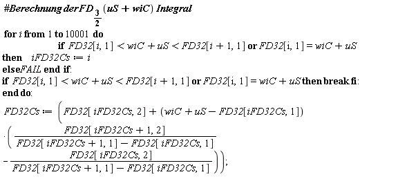for i to 10001 do if `or`(FD32[i, 1] < wiC+uS and wiC+uS < FD32[i+1, 1], FD32[i, 1] = wiC+uS) then iFD32Cs := i else FAIL end if; if `or`(FD32[i, 1] < wiC+uS and wiC+uS < FD32[i+1, 1], FD32[i, 1] = wiC+uS) then break end if end do: