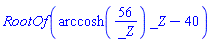 RootOf(arccosh(56/_Z)*_Z-40)