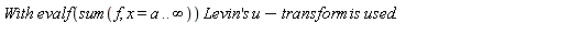 With evalf(sum(f, x=a..infinity)) Levin's u-transform is used.  