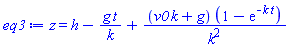 z = h-g*t/k+(v0*k+g)*(1-exp(-k*t))/k^2