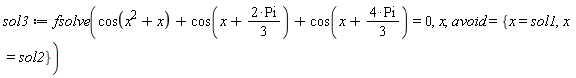 sol3 := fsolve(cos(x^2+x)+cos(x+2*Pi*(1/3))+cos(x+4*Pi*(1/3)) = 0, x, avoid = {x = sol1, x = sol2})