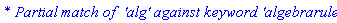 `* Partial match of  'alg' against keyword 'algebrarules'`