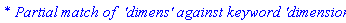 `* Partial match of  'dimens' against keyword 'dimension'`