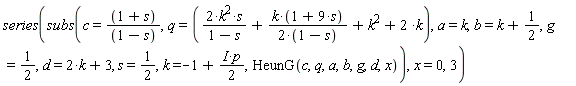 series(subs(c = (1+s)/(1-s), q = 2*k^2*s/(1-s)+k*(1+9*s)/(2*(1-s))+k^2+2*k, a = k, b = k+1/2, g = 1/2, d = 2*k+3, s = 1/2, k = -1+I*p*(1/2), HeunG(c, q, a, b, g, d, x)), x = 0, 3)