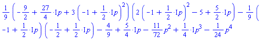 (1/9)*(-9/2+((27/4)*I)*p+3*(-1+((1/2)*I)*p)^2)*(2*(-1+((1/2)*I)*p)^2-5+((5/2)*I)*p)-(1/9)*(-1+((1/2)*I)*p)*(-1/2+((1/2)*I)*p)-4/9+((5/4)*I)*p-(11/72)*p^2+((1/4)*I)*p^3-(1/24)*p^4