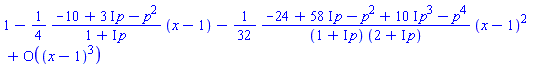 series(1-((1/4)*(-10+(3*I)*p-p^2)/(1+I*p))*(x-1)-((1/32)*(-24+(58*I)*p-p^2+(10*I)*p^3-p^4)/((1+I*p)*(2+I*p)))*(x-1)^2+O((x-1)^3),x = 1,3)