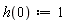 h(0) := 1