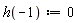 h(-1) := 0
