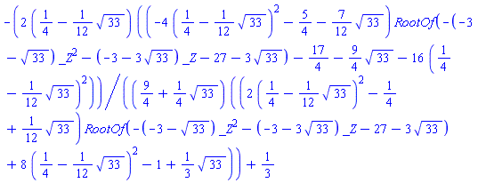 -2*(1/4-(1/12)*33^(1/2))*((-4*(1/4-(1/12)*33^(1/2))^2-5/4-(7/12)*33^(1/2))*RootOf(-(-3-33^(1/2))*_Z^2-(-3-3*33^(1/2))*_Z-27-3*33^(1/2))-17/4-(9/4)*33^(1/2)-16*(1/4-(1/12)*33^(1/2))^2)/((9/4+(1/4)*33^(1/2))*((2*(1/4-(1/12)*33^(1/2))^2-1/4+(1/12)*33^(1/2))*RootOf(-(-3-33^(1/2))*_Z^2-(-3-3*33^(1/2))*_Z-27-3*33^(1/2))+8*(1/4-(1/12)*33^(1/2))^2-1+(1/3)*33^(1/2)))+1/3