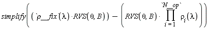 simplify(`&rho;__fix`(lambda)*RVS(theta, B)-RVS(theta, B)*(product(rho[i](lambda), i = 1 .. N__op)))