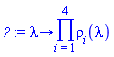 proc (lambda) options operator, arrow; product(rho[i](lambda), i = 1 .. 4) end proc
