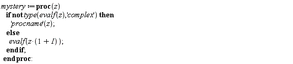 mystery := proc (z) if not type(evalf(z), 'complex') then ('procname')(z) else evalf((1+I)*z) end if end proc:
