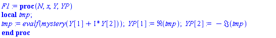 proc (N, x, Y, YP) local tmp; tmp := evalf(mystery(Y[1]+I*Y[2])); YP[1] := Re(tmp); YP[2] := -Im(tmp) end proc