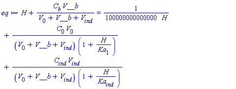 H+C[b]*V__b/(V[0]+V__b+V[ind]) = (1/100000000000000)/H+C[0]*V[0]/((V[0]+V__b+V[ind])*(1+H/Ka[1]))+C[ind]*V[ind]/((V[0]+V__b+V[ind])*(1+H/Ka[ind]))