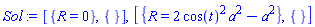 [{R = 0}, {}], [{R = 2*cos(t)^2*a^2-a^2}, {}]