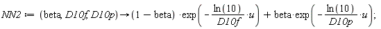 NN2 := proc (beta, D10f, D10p) options operator, arrow; (1-beta)*exp(-ln(10)*u/D10f)+beta*exp(-ln(10)*u/D10p) end proc;