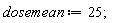 dosemean := 25;