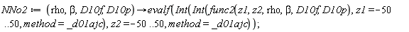 NNo2 := proc (rho, beta, D10f, D10p) options operator, arrow; evalf(Int(Int(func2(z1, z2, rho, beta, D10f, D10p), z1 = -50 .. 50, method = _d01ajc), z2 = -50 .. 50, method = _d01ajc)) end proc;