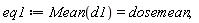 eq1 := Mean(d1) = dosemean;