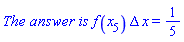 `The answer is `*f(x[5])*Delta*x = 1/5