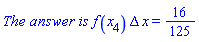 `The answer is `*f(x[4])*Delta*x = 16/125