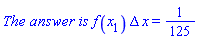 `The answer is `*f(x[1])*Delta*x = 1/125