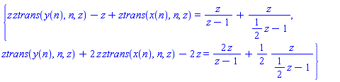 {z*ztrans(y(n), n, z)-z+ztrans(x(n), n, z) = z/(z-1)+z/((1/2)*z-1), ztrans(y(n), n, z)+2*z*ztrans(x(n), n, z)-2*z = 2*z/(z-1)+(1/2)*z/((1/2)*z-1)}