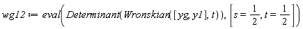 wg12 := eval(Determinant(Wronskian([yg, y1], t)), [s = 1/2, t = 1/2])