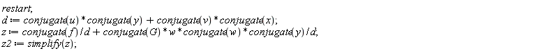restart; d := conjugate(u)*conjugate(y)+conjugate(v)*conjugate(x); z := conjugate(f)/d+conjugate(G)*w*conjugate(w)*conjugate(y)/d; z2 := simplify(z)