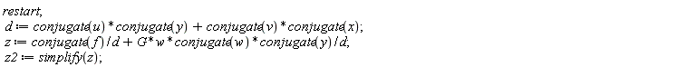 restart; d := conjugate(u)*conjugate(y)+conjugate(v)*conjugate(x); z := conjugate(f)/d+G*w*conjugate(w)*conjugate(y)/d; z2 := simplify(z)
