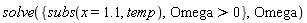 solve({Omega > 0, subs(x = 1.1, temp)}, Omega)