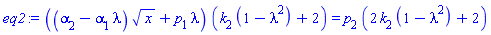 eq2 := ((alpha[2]-alpha[1]*lambda)*x^(1/2)+p[1]*lambda)*(k[2]*(1-lambda^2)+2) = p[2]*(2*k[2]*(1-lambda^2)+2)