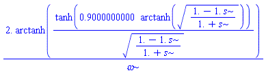 2.*arctanh(tanh(.9000000000*arctanh(((1.-1.*s)/(1.+s))^(1/2)))/((1.-1.*s)/(1.+s))^(1/2))/omega