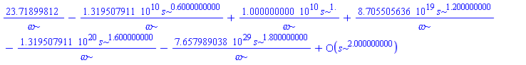 23.71899812/omega-0.1319507911e11*s^.6000000000/omega+0.1000000000e11*s^1./omega+0.8705505636e20*s^1.200000000/omega-0.1319507911e21*s^1.600000000/omega-0.7657989038e30*s^1.800000000/omega+O(s^2.000000000)