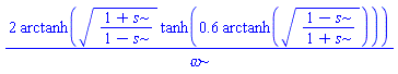 2*arctanh(((1+s)/(1-s))^(1/2)*tanh(.6*arctanh(((1-s)/(1+s))^(1/2))))/omega
