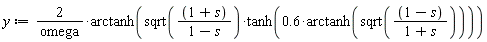 y := 2*arctanh(sqrt((1+s)/(1-s))*tanh(.6*arctanh(sqrt((1-s)/(1+s)))))/omega