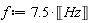 f := 7.5*Unit('Hz')