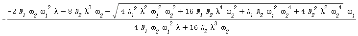 -(-2*N__1*`&omega;__2`*`&omega;__1`^2*lambda-8*N__2*lambda^3*`&omega;__2`-sqrt(4*N__1^2*lambda^2*`&omega;__1`^2*`&omega;__2`^2+16*N__1*N__2*lambda^4*`&omega;__2`^2+N__1*N__2*`&omega;__1`^2*`&omega;__2`^4+4*N__2^2*lambda^2*`&omega;__2`^4)*`&omega;__1`)/(4*N__1*lambda*`&omega;__1`^2*`&omega;__2`+16*N__2*lambda^3*`&omega;__2`)