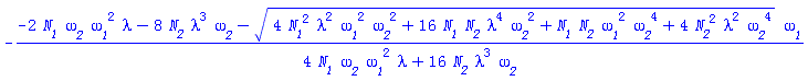 -(-2*N__1*`&omega;__2`*`&omega;__1`^2*lambda-8*N__2*lambda^3*`&omega;__2`-(4*N__1^2*lambda^2*`&omega;__1`^2*`&omega;__2`^2+16*N__1*N__2*lambda^4*`&omega;__2`^2+N__1*N__2*`&omega;__1`^2*`&omega;__2`^4+4*N__2^2*lambda^2*`&omega;__2`^4)^(1/2)*`&omega;__1`)/(4*N__1*lambda*`&omega;__1`^2*`&omega;__2`+16*N__2*lambda^3*`&omega;__2`)