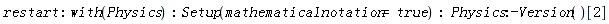 restart; with(Physics); Setup(mathematicalnotation = true); Physics:-Version()[2]
