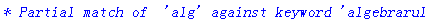 `* Partial match of  'alg' against keyword 'algebrarules'`