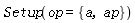 Setup(op = {a, ap})