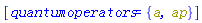 [quantumoperators = {a, ap}]